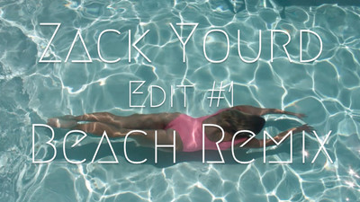 Zack Yourd Edit #1 (BEACH REMIX)